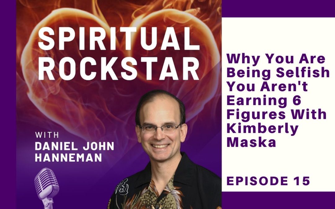 15: Kimberly Maska – Why You Are Being Selfish if You Aren’t Earning 6 Figures