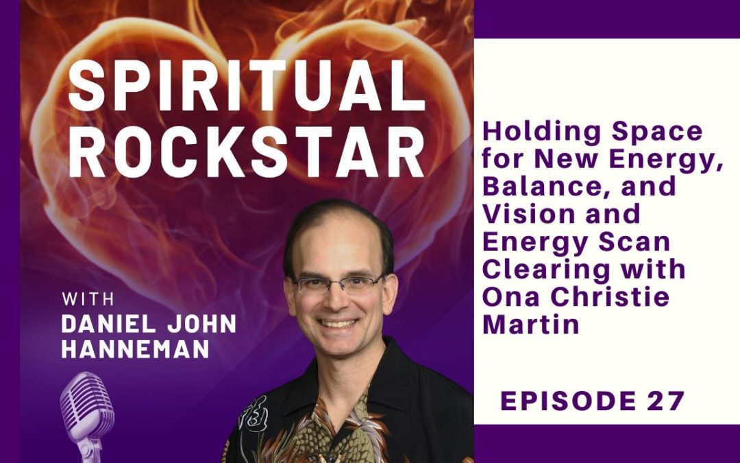 27: Ona Christie Martin – Holding Space for New Energy, Balance, and Vision and Energy Scan Clearing