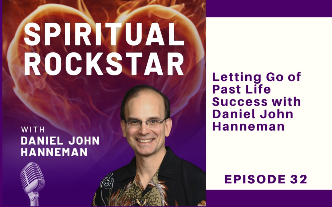 32: Daniel John Hanneman – Letting Go of Past Life Success