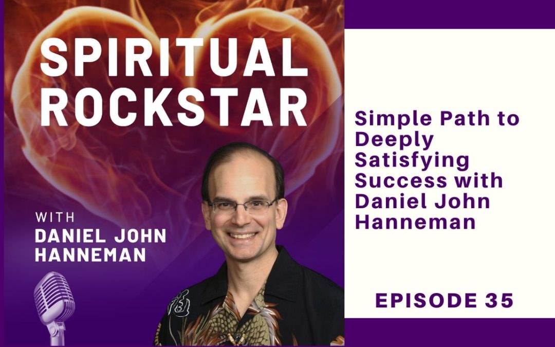 35: Daniel John Hanneman – Simple Path to Deeply Satisfying Success