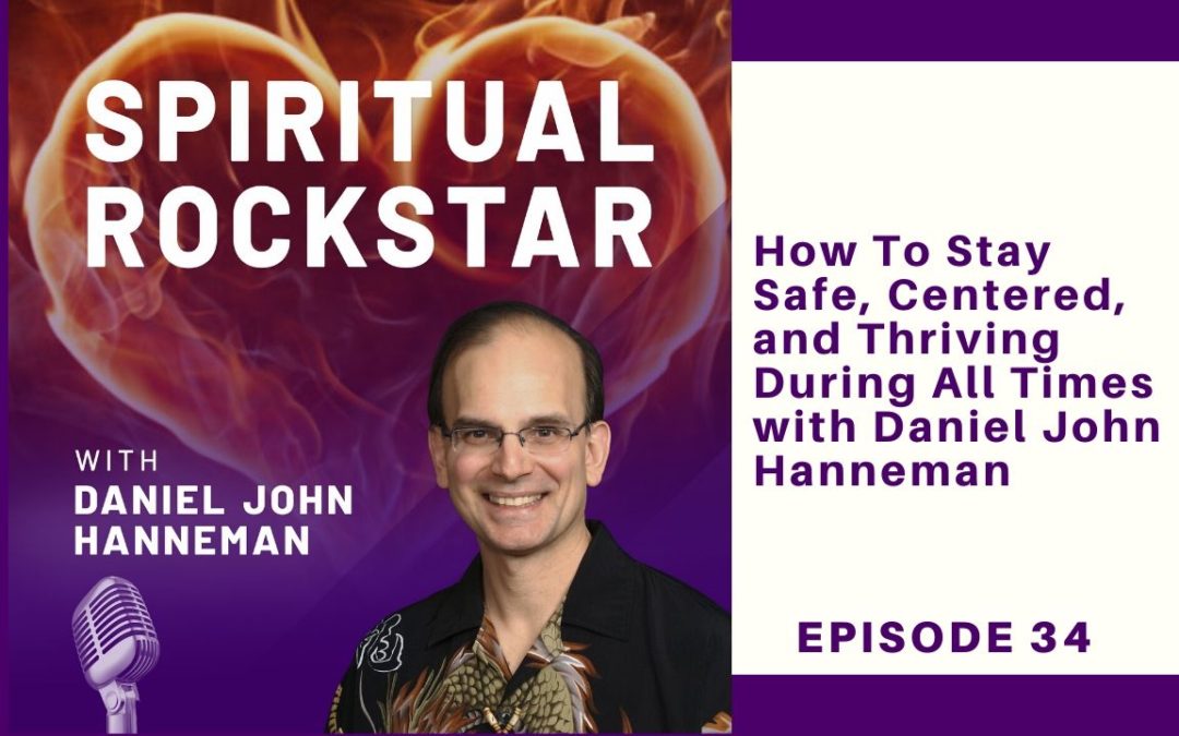 34: Daniel John Hanneman – How To Stay Safe, Centered, and Thriving During All Times