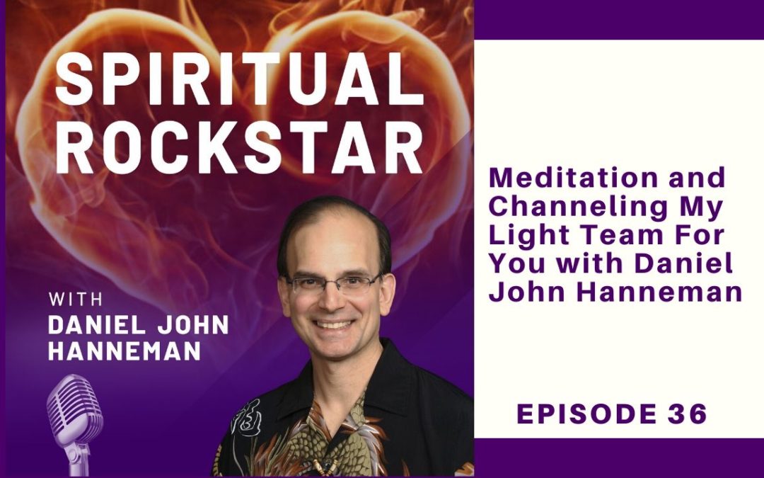36: Daniel John Hanneman – Meditation and Channeling My Light Team For You!!