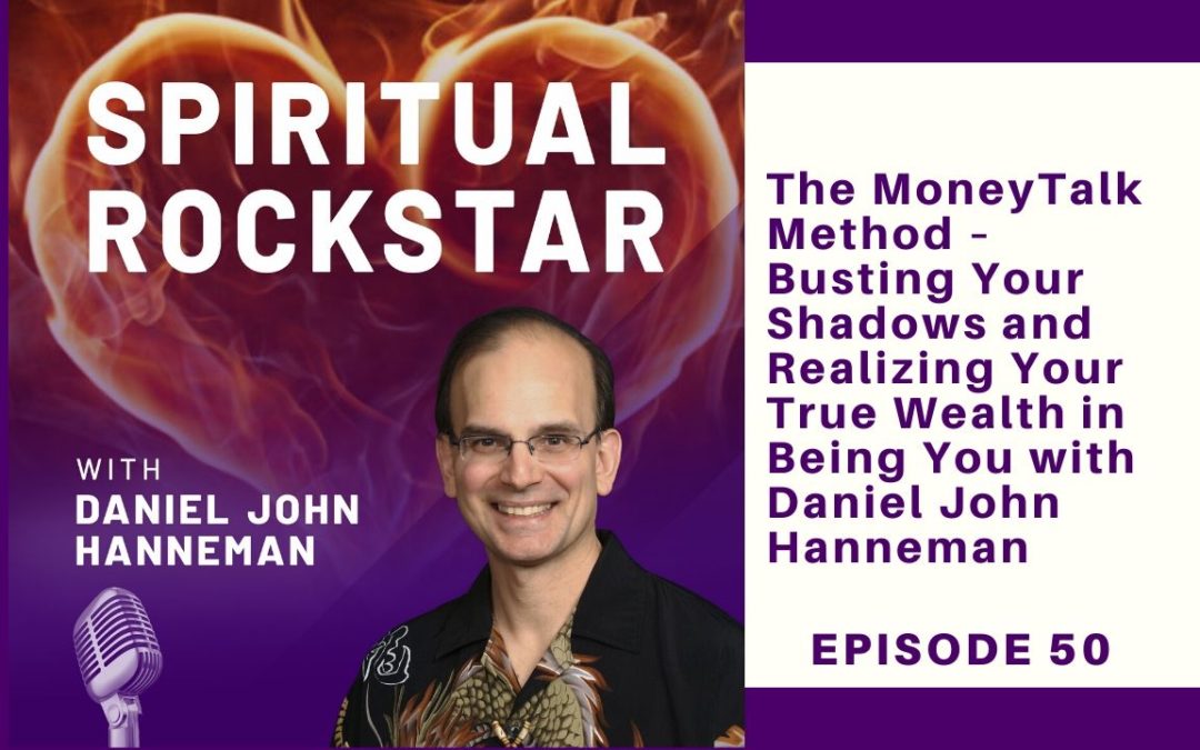 50: Daniel John Hanneman – The MoneyTalk Method – Busting Your Shadows and Realizing Your True Wealth in Being You