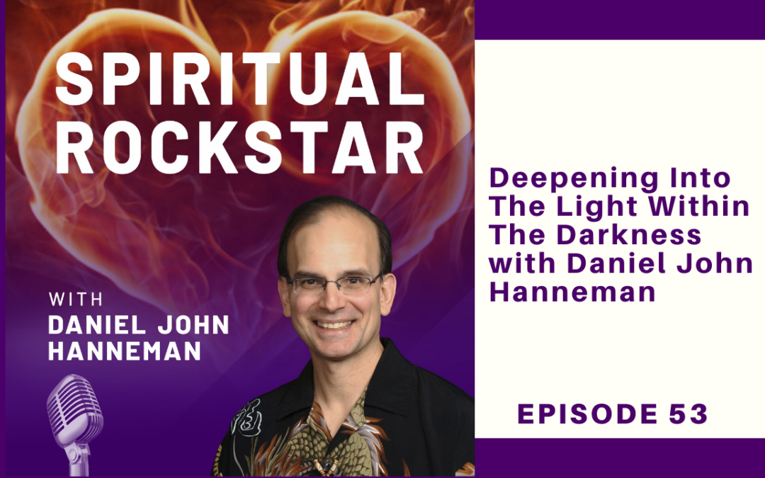 53: Daniel John Hanneman – Deepening Into The Light Within The Darkness