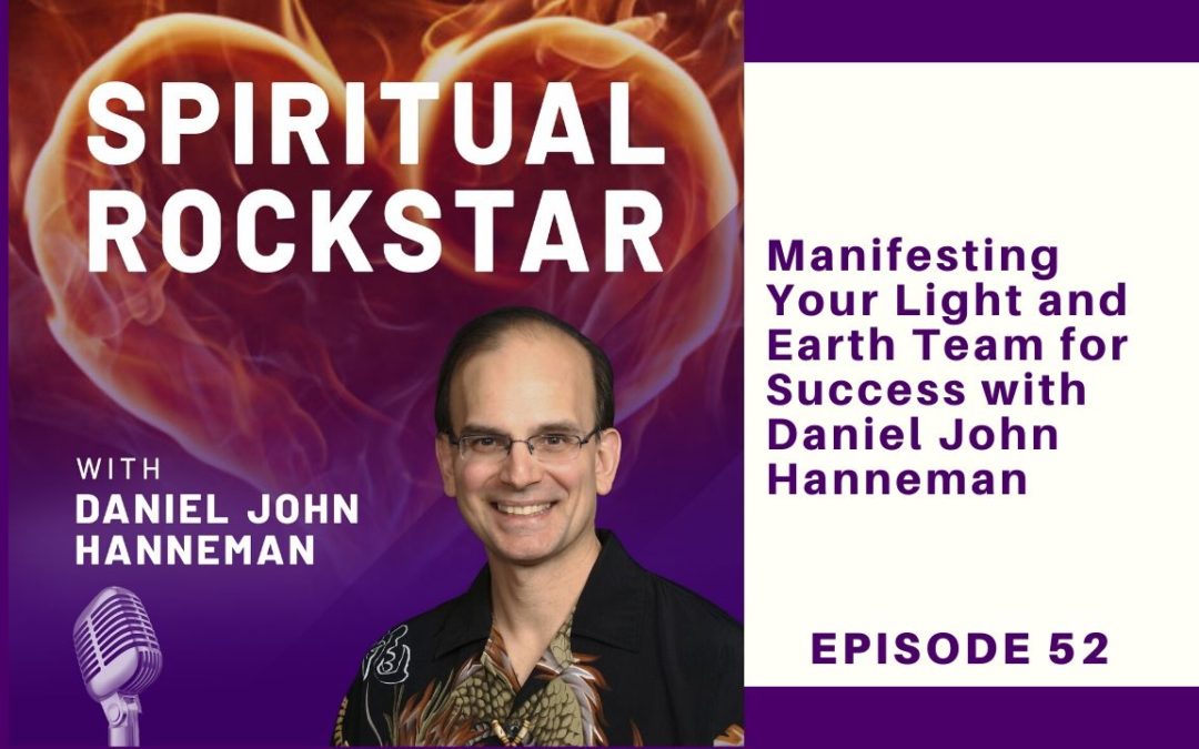 52: Daniel John Hanneman – Manifesting Your Light and Earth Team for Success