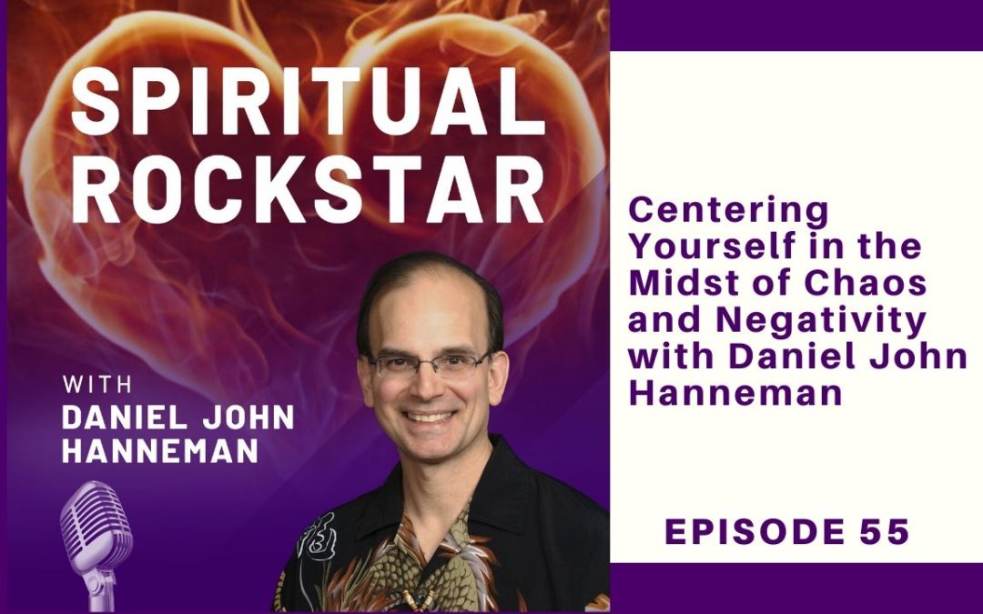 55: Daniel John Hanneman – Centering Yourself in the Midst of Chaos and Negativity