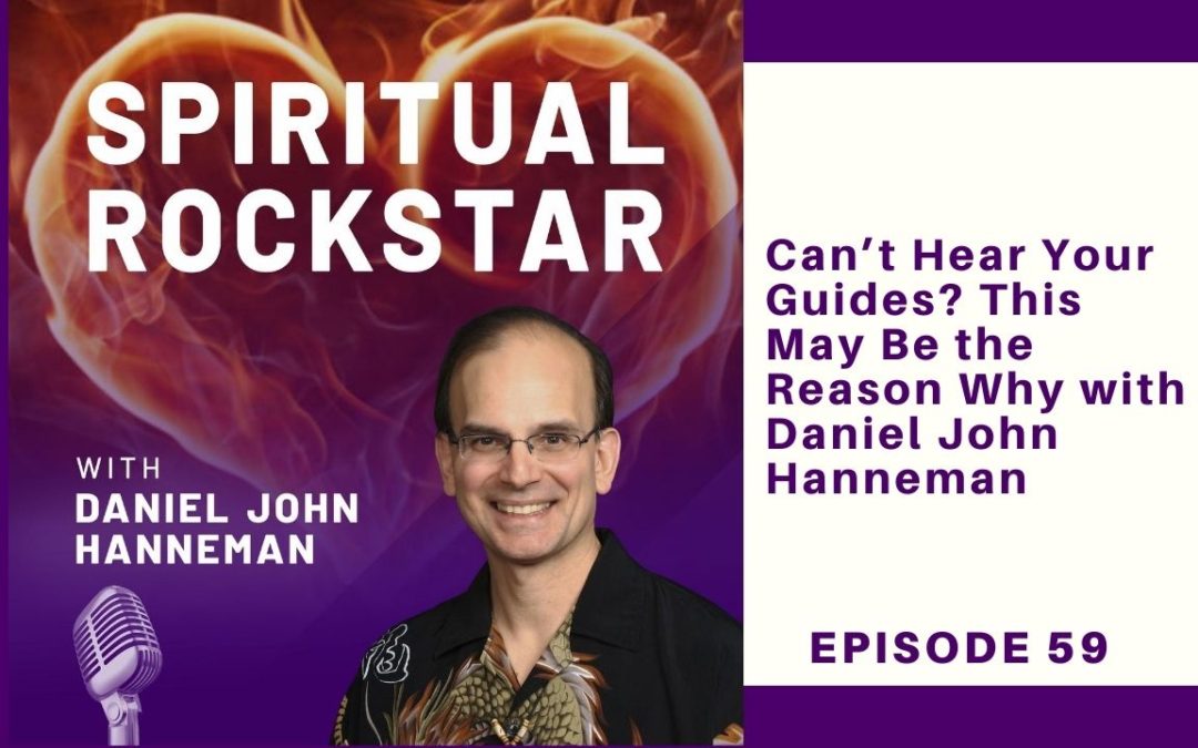 59: Daniel John Hanneman – Can’t Hear Your Guides? This May Be the Reason Why