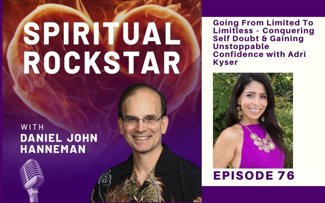 76 – Adri Kyser – Going From Limited To Limitless – Conquering Self Doubt & Gaining Unstoppable Confidence