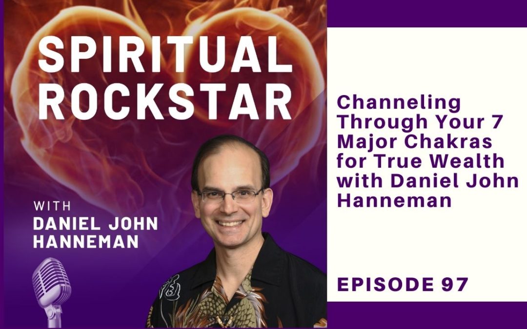 97: Daniel Hanneman – Channeling Through Your 7 Major Chakras for True Wealth