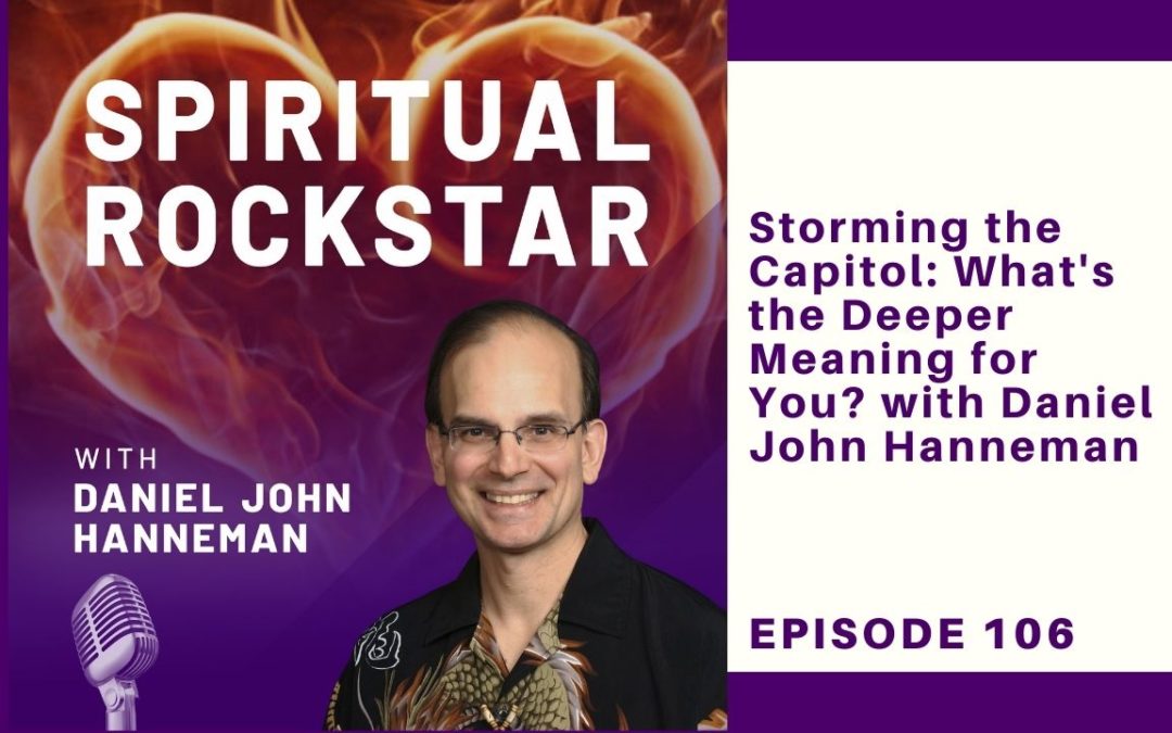 106: Daniel Hanneman – Storming the Capitol: What’s the Deeper Meaning for You?