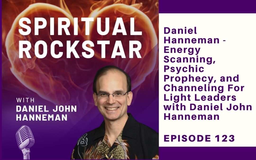 123: Daniel Hanneman – Energy Scanning, Psychic Prophecy, and Channeling For Light Leaders