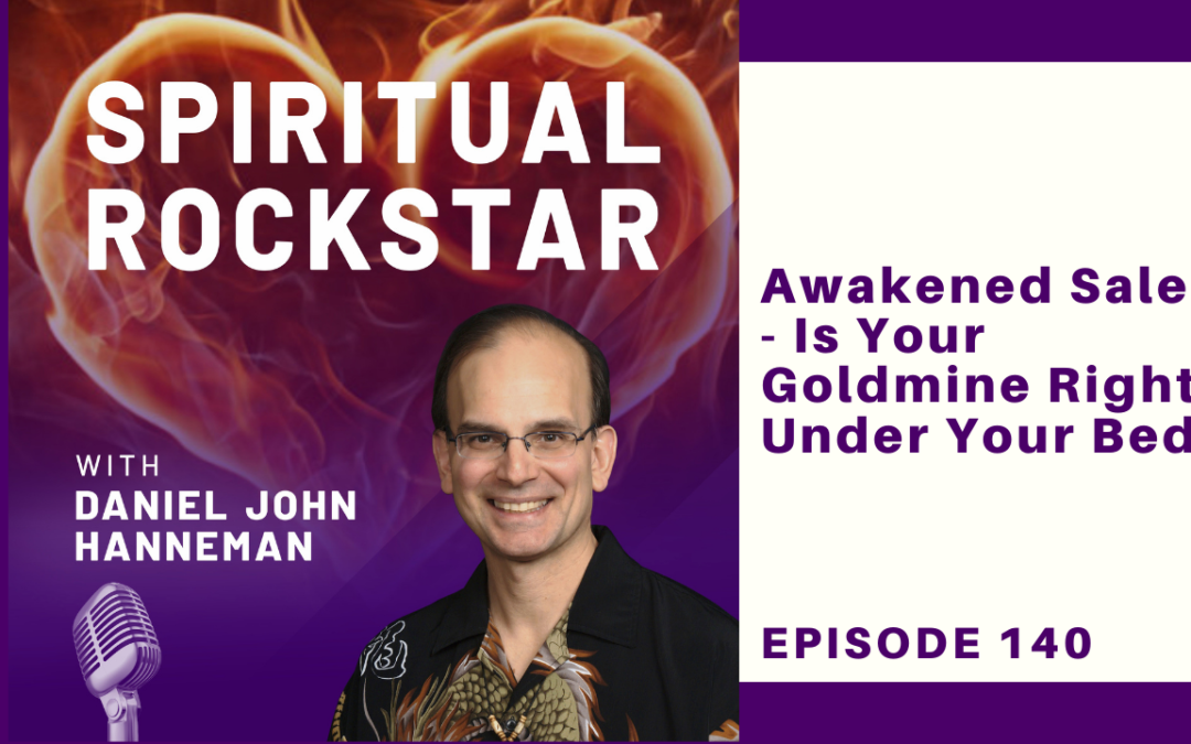 140: Daniel Hanneman – Awakened Sales – Is Your Goldmine Right Under Your Bed?