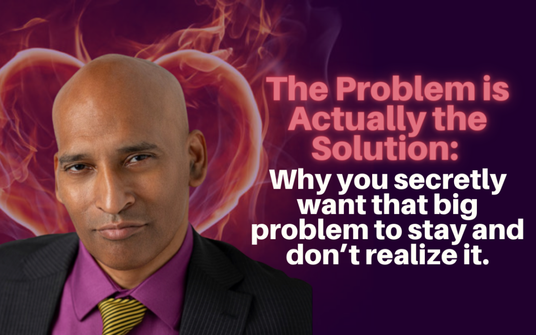 202: Shiraz Baboo – The Problem is Actually the Solution: Why you secretly want that big problem to stay and don’t realize it.
