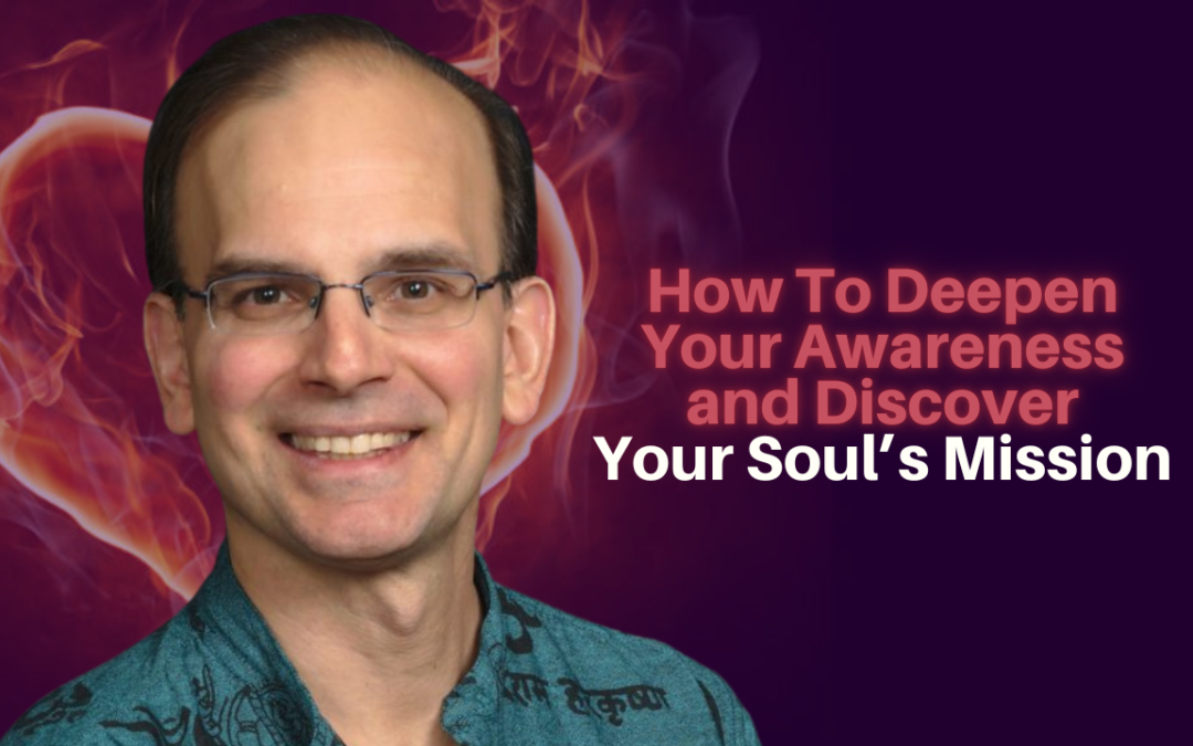 How To Deepen Your Awareness and  Discover Your Soul’s Mission