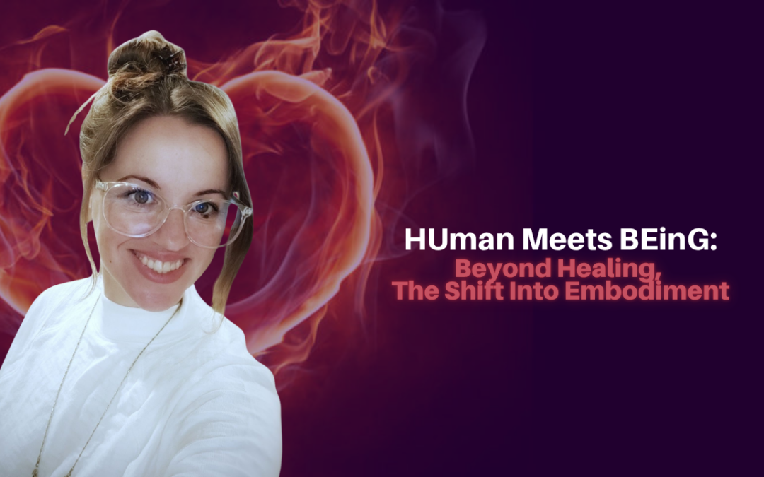 508: Sarah Elkins – HUman Meets BEinG: Beyond Healing, The Shift Into Embodiment